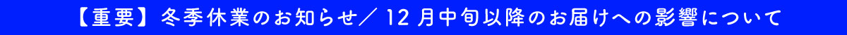 12月中旬以降のお届けへの影響について